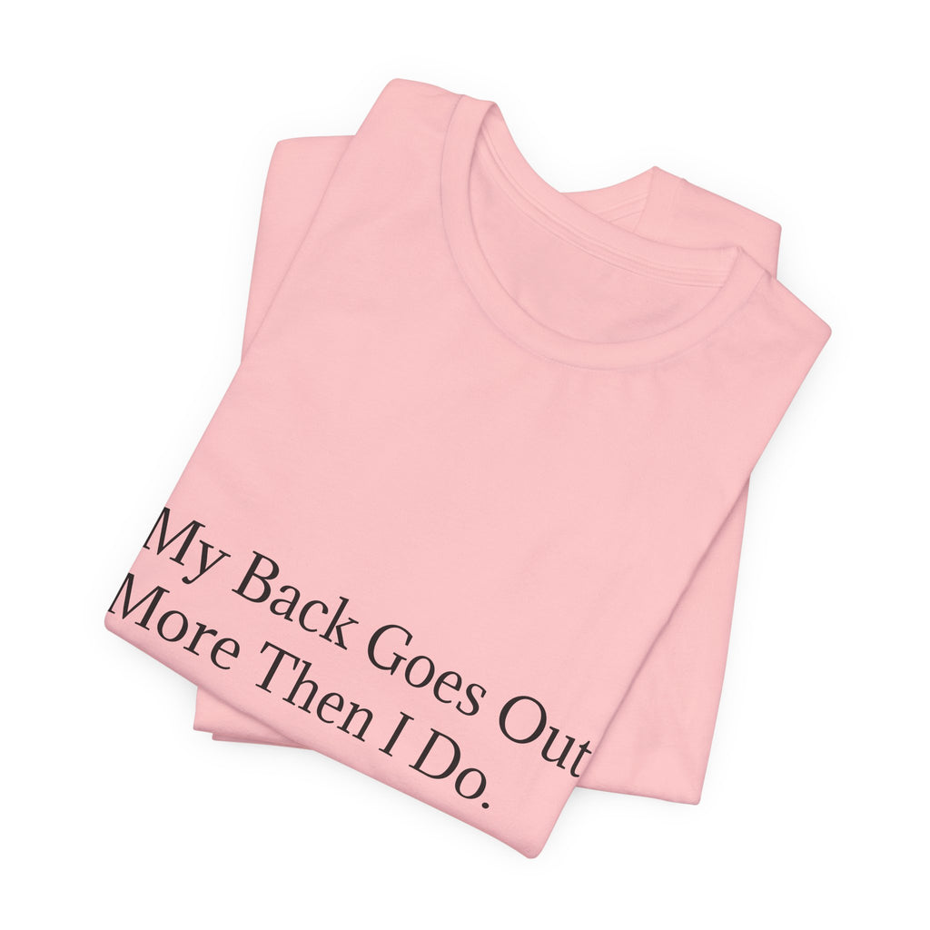 Funny Back Pain Tee — "My Back Goes Out More Than I Do" T-Shirt